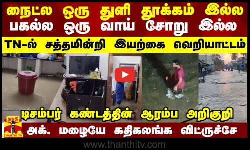 நைட்ல ஒரு துளி தூக்கம் இல்ல.. பகல்ல ஒரு வாய் சோறு இல்ல.. TN-ல் சத்தமின்றி இயற்கை வெறியாட்டம்