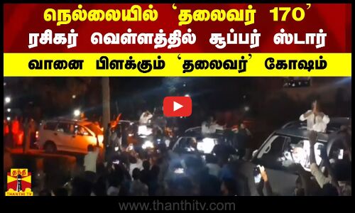நெல்லையில் தலைவர் 170 - ரசிகர் வெள்ளத்தில் சூப்பர் ஸ்டார் - வானை பிளக்கும் தலைவர் கோஷம்