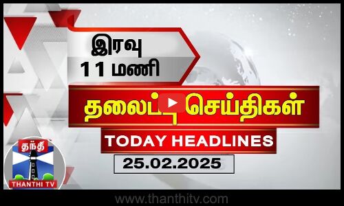 இரவு 11 மணி தலைப்புச் செய்திகள் (25-02-2025) | 11PM Headlines | ThanthiTV | Today Headlines