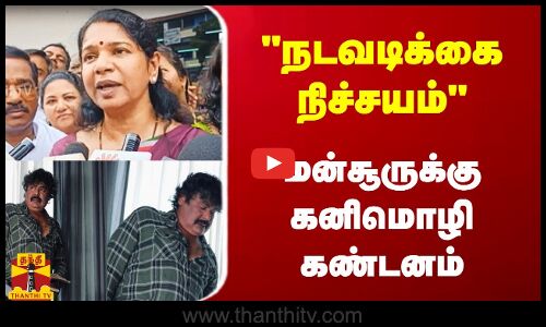 நடவடிக்கை நிச்சயம் - மன்சூருக்கு கனிமொழி எம்பி கண்டனம்