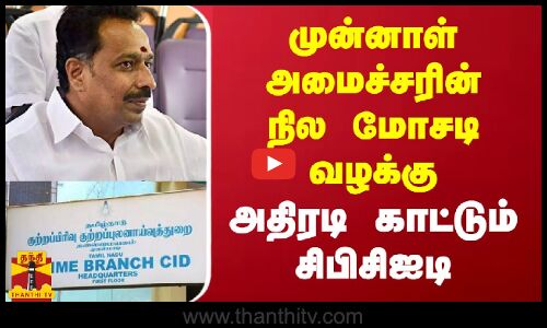 முன்னாள் அமைச்சரின் நில மோசடி வழக்கு.. அதிரடி காட்டும் சிபிசிஐடி |