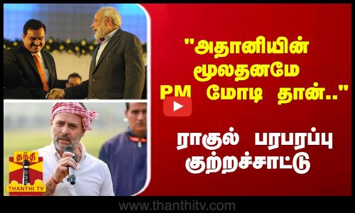 அதானியின் மூலதனமே பிரதமர் மோடி தான்.. - ராகுல் பரபரப்பு குற்றச்சாட்டு