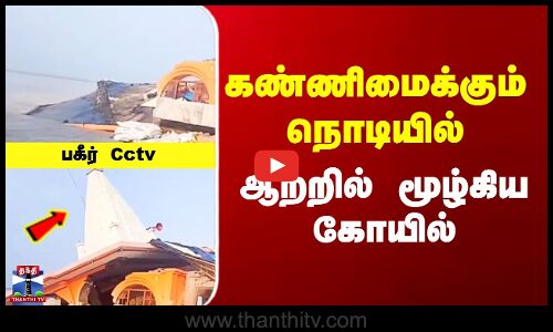 கண்ணிமைக்கும் நொடியில் ஆற்றில் மூழ்கிய  கோயில்