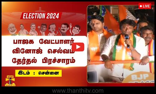 🔴LIVE: பாஜக வேட்பாளர் வினோஜ் செல்வம் தேர்தல் பிரச்சாரம் | நேரலை காட்சிகள்