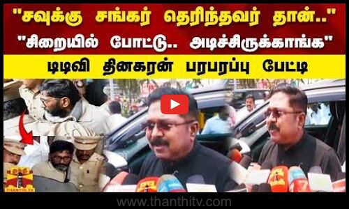 சவுக்கு சங்கர் தெரிந்தவர் தான்.. சிறையில் போட்டு.. அடிச்சிருக்காங்க  டிடிவி தினகரன் பரபரப்பு பேட்டி