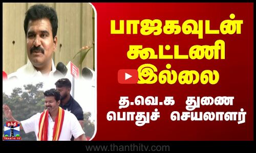 பாஜகவுடன் கூட்டணி இல்லை - த.வெ.க துணை பொதுச் செயலாளர்