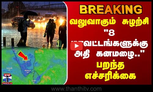 #BREAKING|| TN Rain | Rainfall | வலுவாகும் சுழற்சி - 8 மாவட்டங்களுக்கு அதி கனமழை..பறந்த எச்சரிக்கை