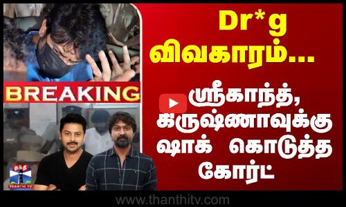 Dr*g விவகாரம்...  ஸ்ரீகாந்த், கிருஷ்ணாவுக்கு ஷாக் கொடுத்த கோர்ட்