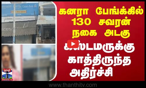 Bank jewelry issue || கனரா பேங்க்கில் 130 சவரன் நகை அடகு -  கஸ்டமருக்கு காத்திருந்த அதிர்ச்சி