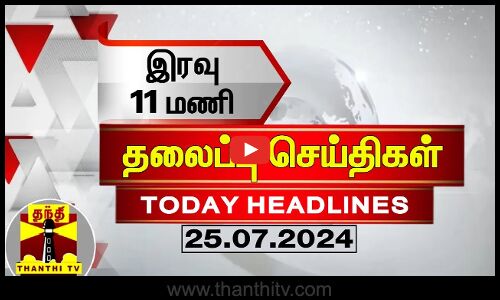 இரவு 11 மணி தலைப்புச் செய்திகள் (25-07-2024)