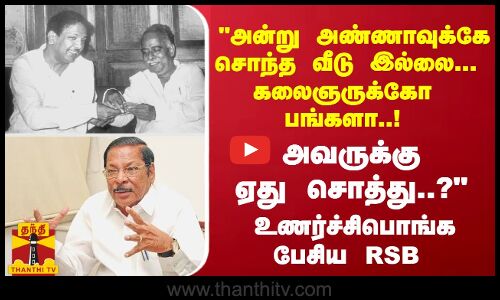 அன்று அண்ணாவுக்கே சொந்த வீடு இல்லை... கலைஞருக்கோ பங்களா..! உணர்ச்சிபொங்க பேசிய RSB