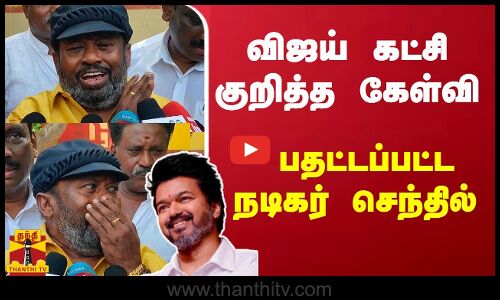 Actor Senthil | விஜய் கட்சி குறித்த கேள்வி - பதட்டப்பட்ட நடிகர் செந்தில்  | TVK | Thalapathy Vijay