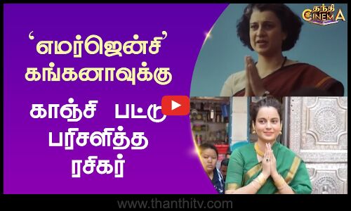 எமர்ஜென்சி - கங்கனாவுக்கு காஞ்சி பட்டு பரிசளித்த ரசிகர் | Kancheepuram Silk