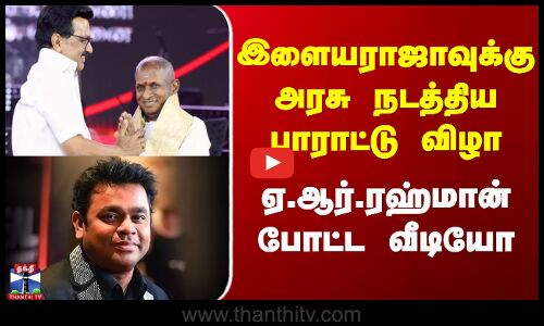 இளையராஜாவுக்கு அரசு நடத்திய பாராட்டு விழா - ஏ.ஆர்.ரஹ்மான் போட்ட வீடியோ