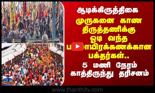முருகனை காண திருத்தணிக்கு ஓடி வந்த பல்லாயிரக்கணக்கான பக்தர்கள்.. 5 மணி நேரம் காத்திருந்து தரிசனம்