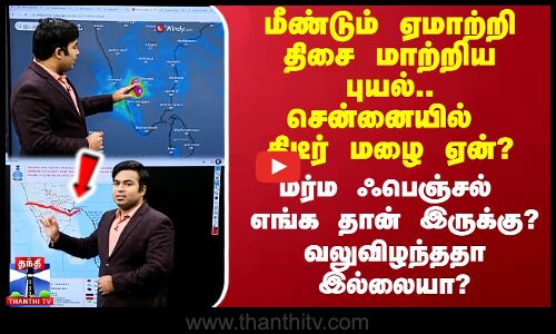 மீண்டும் ஏமாற்றி திசை மாற்றிய புயல்.. சென்னையில் திடீர் மழை ஏன்? மர்ம ஃபெஞ்சல் எங்க தான் இருக்கு?