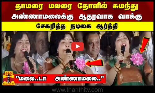 மலை..டா  அண்ணாமலை..தாமரை மலரை தோளில் சுமந்து அண்ணாமலைக்கு ஆதரவாக வாக்கு சேகரித்த நடிகை ஆர்த்தி