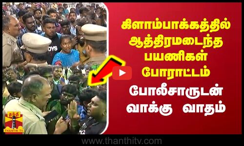 கிளாம்பாக்கத்தில் ஆத்திரமடைந்த பயணிகள் போராட்டம் - போலீசாருடன் வாக்கு வாதம்