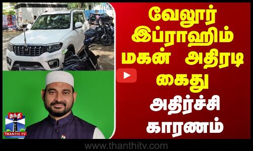 #JUSTIN || Vellore Ibrahim Son | Police | வேலூர் இப்ராஹிம் மகன் அதிரடி கைது - அதிர்ச்சி காரணம்