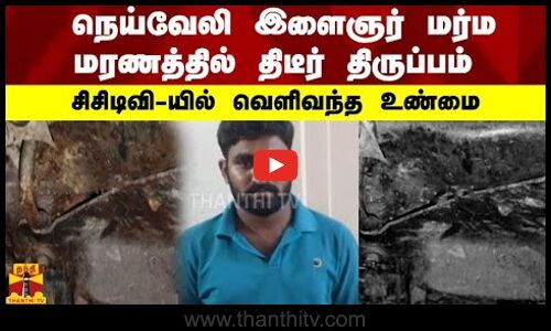 நெய்வேலி இளைஞர் மர்ம மரணத்தில் திடீர் திருப்பம் - சிசிடிவி-யில் வெளிவந்த உண்மை
