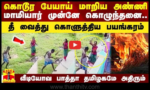 மாமியார் முன்னே கொழுந்தனை.. பேயாக மாறிய அண்ணி.. அத தீ வைத்து கொளுத்திய பயங்கரம்