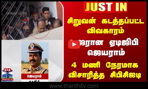 சிறுவன் கடத்தப்பட்ட விவகாரம் |  ஆஜரான ADGP ஜெயராம் | 4 மணி நேரமாக விசாரித்த CBCID