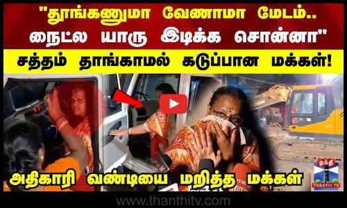 தூங்கணுமா வேணாமா மேடம்.. நைட்ல யாரு இடிக்க சொன்னா சத்தம் தாங்காமல் கடுப்பான மக்கள்