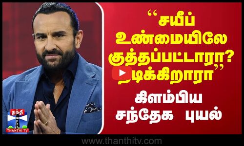 ``சயீப் உண்மையிலே குத்தப்பட்டாரா? நடிக்கிறாரா - எழுப்பப்பட்ட சந்தேகம்