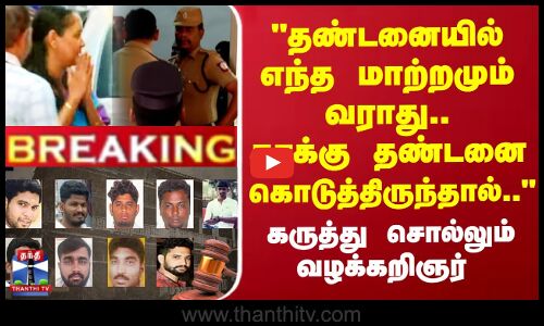 #BREAKING || தண்டனையில் எந்த மாற்றமும் வராது.. தூக்கு தண்டனை கொடுத்திருந்தால்.. - வழக்கறிஞர்