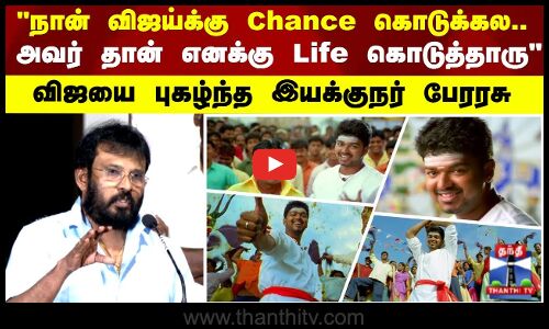 PERRASU |   நான் விஜய்க்கு Chance கொடுக்கல.. அவர் தான் எனக்கு Life கொடுத்தாரு - இயக்குநர் பேரரசு
