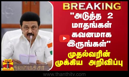 BREAKING || அடுத்த 2 மாதங்கள் கவனமாக இருங்கள் - முதல்வரின் முக்கிய அறிவிப்பு
