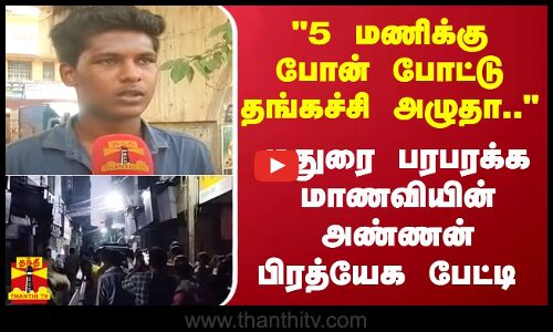 5 மணிக்கு போன் போட்டு தங்கச்சி அழுதா.. - மதுரை பரபரக்க மாணவியின் அண்ணன் பிரத்யேக பேட்டி