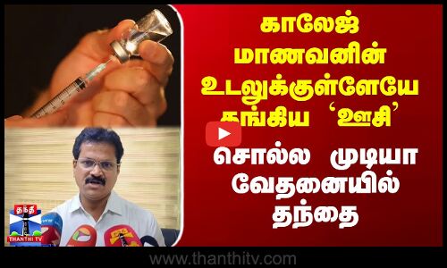 காலேஜ் மாணவனின் உடலுக்குள்ளேயே தங்கிய `ஊசி’ - கடும் வேதனையில் தந்தை