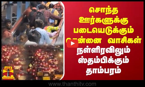 சொந்த ஊர்களுக்கு படையெடுக்கும் சென்னை வாசிகள்நள்ளிரவிலும் ஸ்தம்பிக்கும் தாம்பரம்