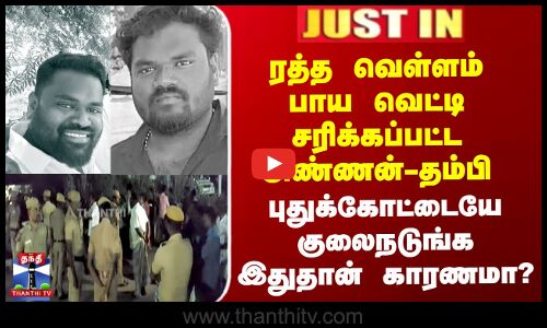 ரத்தம் பாய வெட்டி சரிக்கப்பட்ட அண்ணன்-தம்பி - புதுக்கோட்டையே குலைநடுங்க இதுதான் காரணமா?