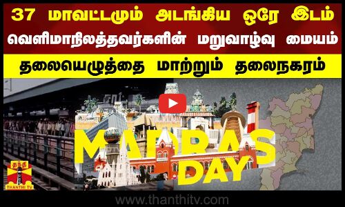 37 மாவட்டமும் அடங்கிய ஒரே இடம்..வெளிமாநிலத்தவர்களின் மறுவாழ்வு மையம்..தலையெழுத்தை மாற்றும் தலைநகரம்