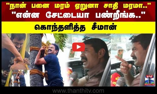 Seeman | நான் பனை மரம் ஏறுனா சாதி மரமா..  கொந்தளித்த சீமான்
