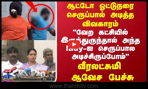 ஆட்டோ ஓட்டுநரை செருப்பால் அடித்த விவகாரம்  வீரலட்சுமி ஆவேச பேச்சு