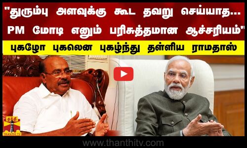 துரும்பு அளவுக்கு கூட தவறு செய்யாத... பரிசுத்தமானவர் மோடி..  - புகழோ புகலென புகழ்ந்து தள்ளிய ராமதாஸ்