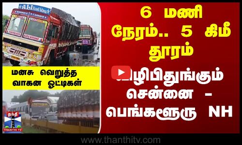 Chennai Bengaluru NH | 6 மணி நேரம்.. 5 கிமீ தூரம்.. விழிபிதுங்கும் சென்னை - பெங்களூரு NH