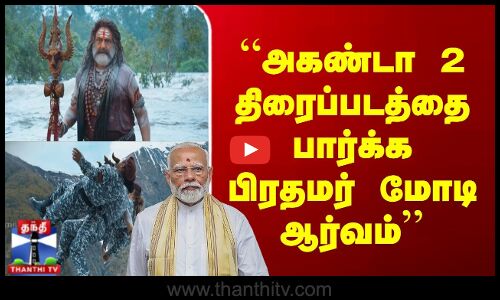 “அகண்டா 2 திரைப்படத்தை பார்க்க பிரதமர் மோடி ஆர்வம்