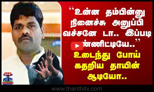 Abuse | ``உன்ன தம்பின்னு நினைச்சு அனுப்பி வச்சனே டா.. இப்படி பண்ணிட்டியே..’’ கதறிய தாயின் ஆடியோ