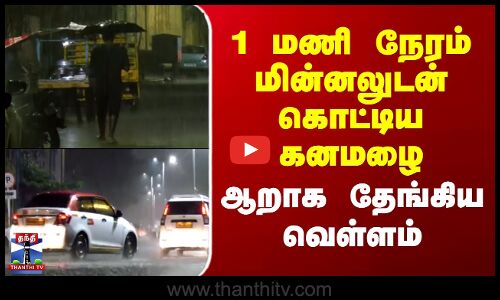 TN Rain | Rainfall | 1 மணி நேரம் மின்னலுடன் கொட்டிய கனமழை.. ஆறாக தேங்கிய வெள்ளம்