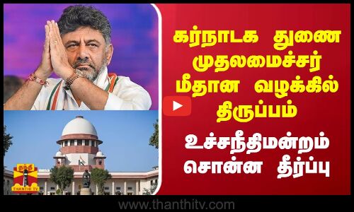 கர்நாடக துணை முதலமைச்சர்  மீதான வழக்கில் திருப்பம்  - உச்சநீதிமன்றம் சொன்ன தீர்ப்பு
