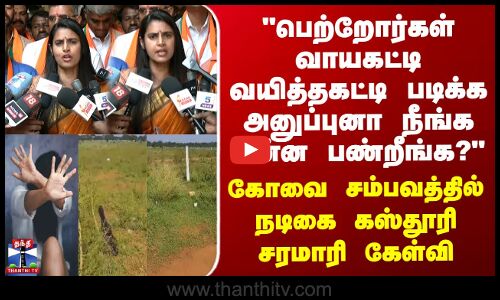 பெற்றோர்கள் வாயகட்டி வயித்தகட்டி படிக்க அனுப்புனா நீங்க என்ன பண்றீங்க?-நடிகை கஸ்தூரி சரமாரி கேள்வி
