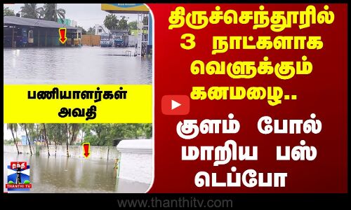 Thiruchendur | TN Rains | திருச்செந்தூரில் 3 நாட்களாக வெளுக்கும் கனமழை.. குளம் போல் மாறிய பஸ் டெப்போ