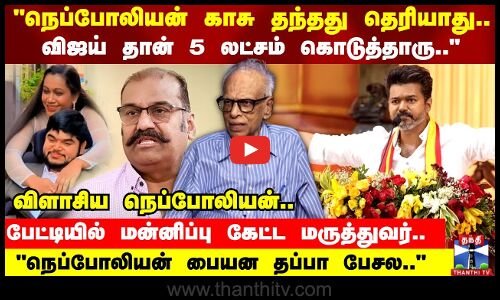 நெப்போலியன் பையன்...மன்னிப்பு கேட்ட மருத்துவர்..விஜய் தான் 5 லட்சம் கொடுத்தாரு..