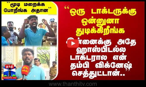 ``ஒரு டாக்டருக்கு ஒன்னுனா துடிக்கிறீங்க.. இன்னைக்கு டாக்டரால என் தம்பி விக்னேஷ் செத்துட்டான்..