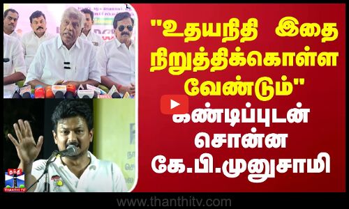 உதயநிதி இதை நிறுத்திக்கொள்ள வேண்டும் கண்டிப்புடன் சொன்ன கே.பி.முனுசாமி