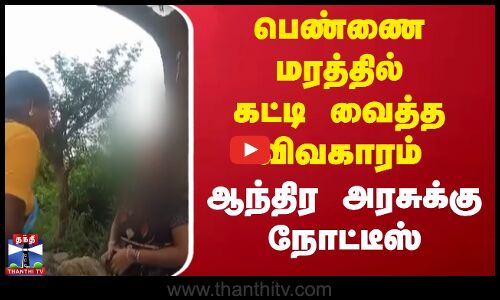 பெண்ணை மரத்தில் கட்டி வைத்த விவகாரம் - ஆந்திர அரசுக்கு நோட்டீஸ்